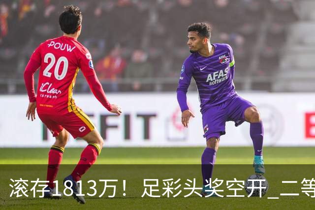 滚存1813万！足彩头奖空开 二等2注258万今年最高